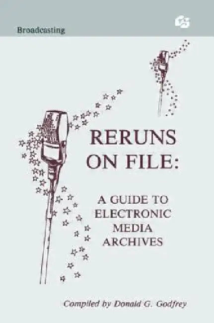 Reruns on File: A Guide to Electronic Media Archives by Donald G. Godfrey