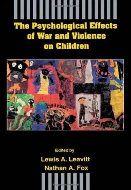 The Psychological Effects of War and Violence on Children by Lewis A. Leavitt