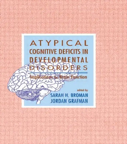 Atypical Cognitive Deficits in Developmental Disorders: Implications for Brain Function by Sarah H. Broman