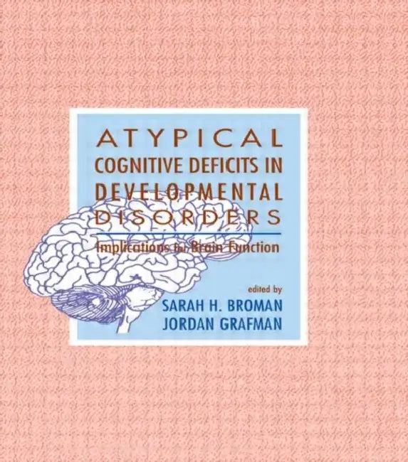 Atypical Cognitive Deficits in Developmental Disorders: Implications for Brain Function by Sarah H. Broman