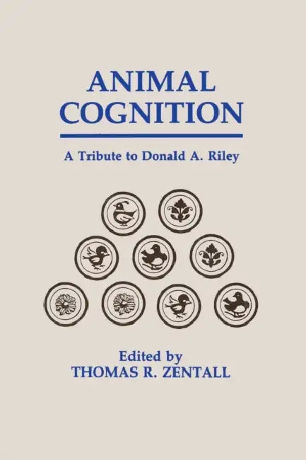 Animal Cognition: A Tribute To Donald A. Riley by Thomas R. Zentall
