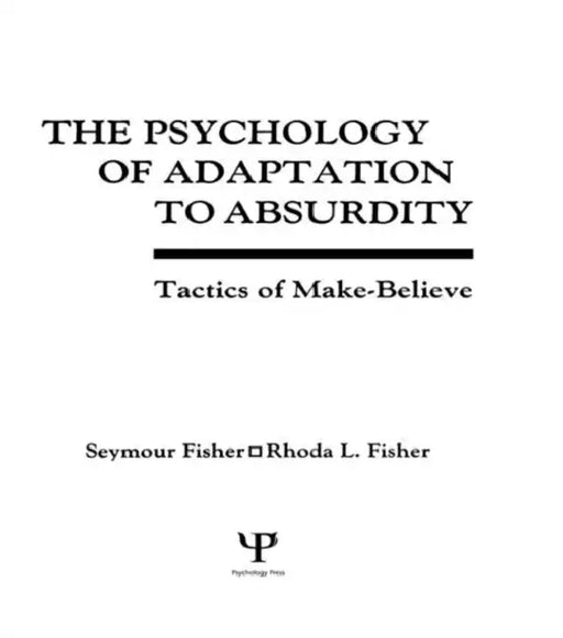 The Psychology of Adaptation to Absurdity: Tactics of Make-Believe by Seymour Fisher, Rhoda L. Fisher, Rhoda Fisher