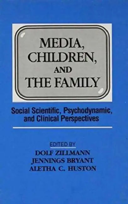 Media, Children, and the Family: Social Scientific, Psychodynamic, and Clinical Perspectives by Dolf Zillmann