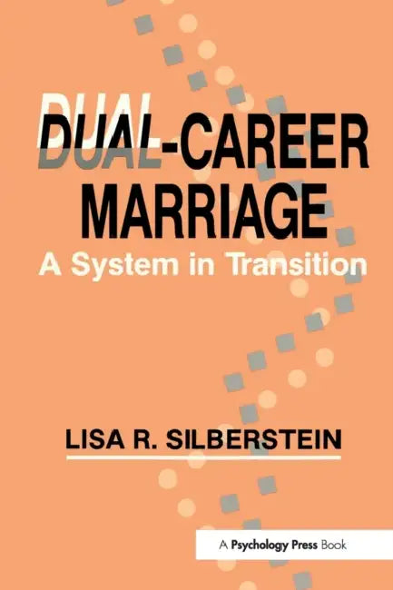 Dual-career Marriage: A System in Transition by Lisa R. Silberstein
