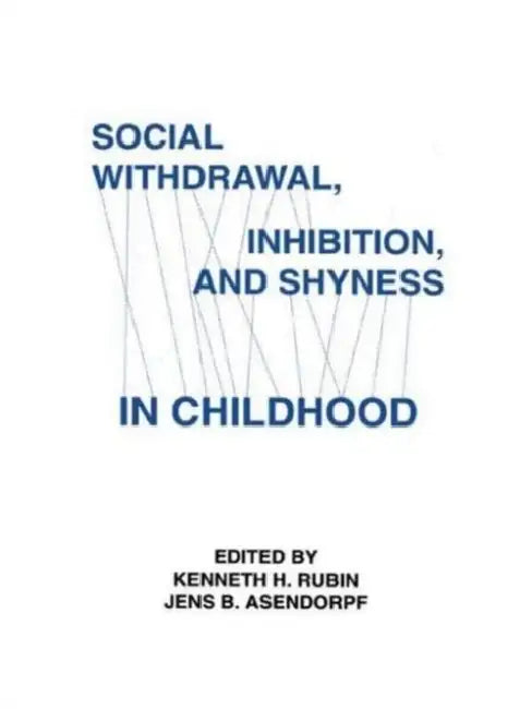 Social Withdrawal, inhibition, and Shyness in Childhood by Kenneth H. Rubin