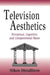 Television Aesthetics: Perceptual, Cognitive and Compositional Bases by Nikos Metallinos