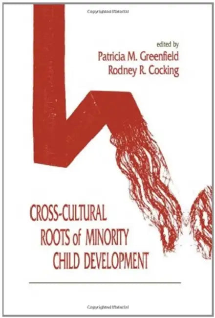 Cross-cultural Roots of Minority Child Development by Patricia M. Greenfield