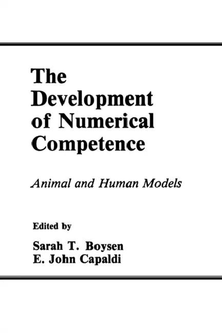 The Development of Numerical Competence: Animal and Human Models by Sarah T. Boysen, E. John Capaldi