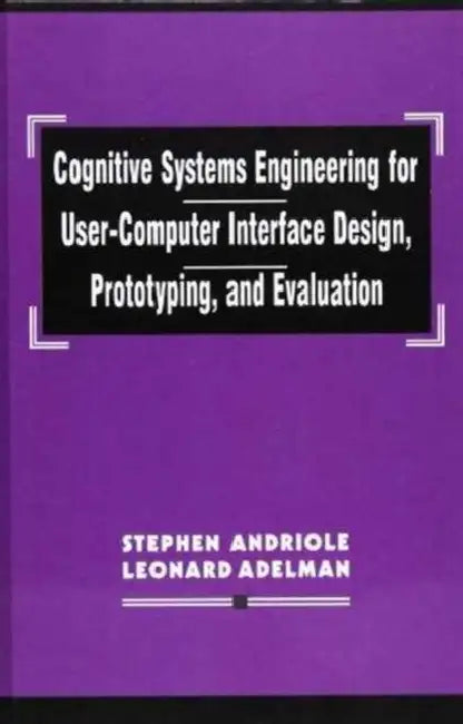 Cognitive Systems Engineering for User-computer Interface Design, Prototyping, and Evaluation by Stephen J. Andriole