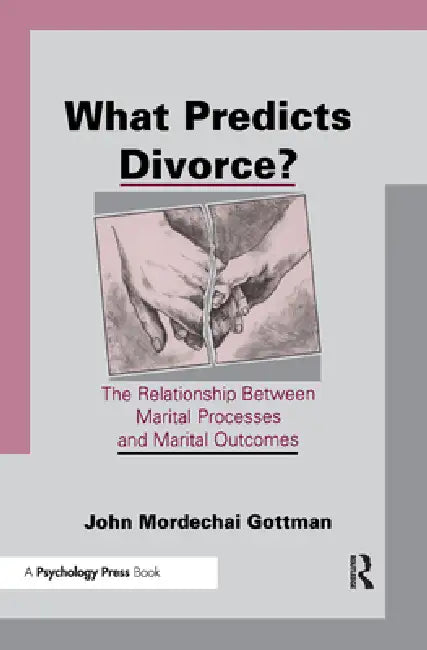 What Predicts Divorce?: The Relationship Between Marital Processes And Marital Outcomes by John Mordechai Gottman
