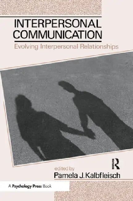 Interpersonal Communication: Evolving Interpersonal Relationships by Pamela J. Kalbfleisch