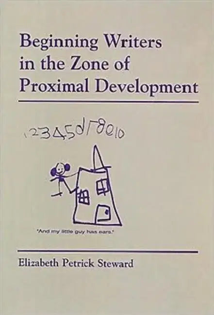 Beginning Writers in the Zone of Proximal Development by Elizabeth Petrick-Steward
