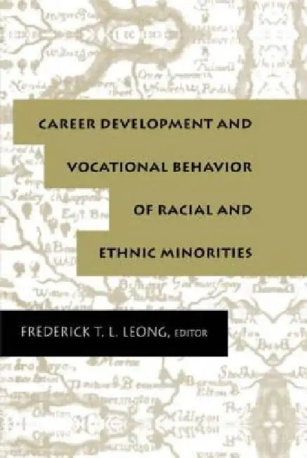 Career Development and Vocational Behavior of Racial and Ethnic Minorities by Frederick T. L. Leong