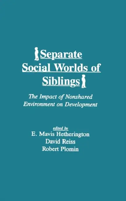 Separate Social Worlds of Siblings: The Impact of Nonshared Environment on Development by E. Mavis Hetherington, David Reiss, Robert Plomin