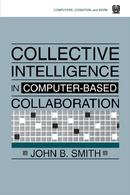 Collective Intelligence in Computer-Based Collaboration by John B. Smith