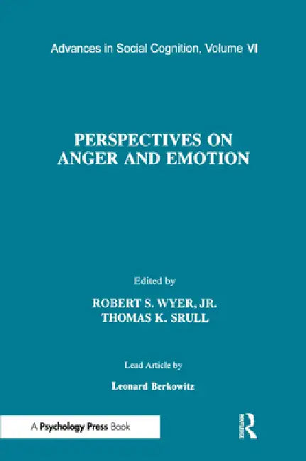 Perspectives on Anger and Emotion: Advances in Social Cognition by Robert S. Wyer Jr