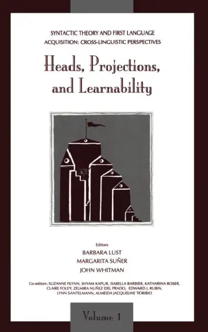 Syntactic Theory and First Language Acquisition: Cross-linguistic Perspectives -- Volume 1: Heads, Projections, and Learnability -- Volume 2: Binding, by (Vol 1)Barbara Lust, Margarita Su¤er, John Whitman