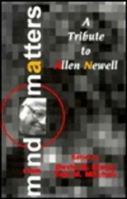 Mind Matters: A Tribute To Allen Newell by David M. Steier