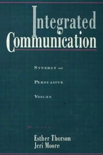 Integrated Communication: Synergy of Persuasive Voices by Esther Thorson
