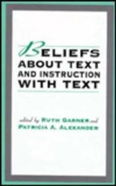 Beliefs About Text and Instruction With Text by Ruth Garner, Patricia A. Alexander