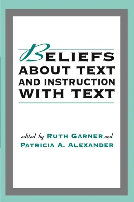 Beliefs about Text and Instruction with Text by Ruth Garner, Patricia A. Alexander