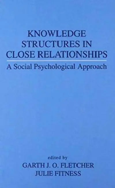 Knowledge Structures in Close Relationships: A Social Psychological Approach by Garth J.O. Fletcher