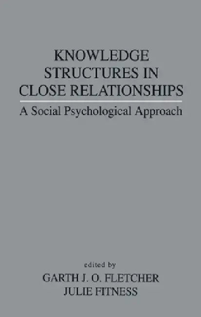 Knowledge Structures in Close Relationships: A Social Psychological Approach by Garth J. O. Fletcher
