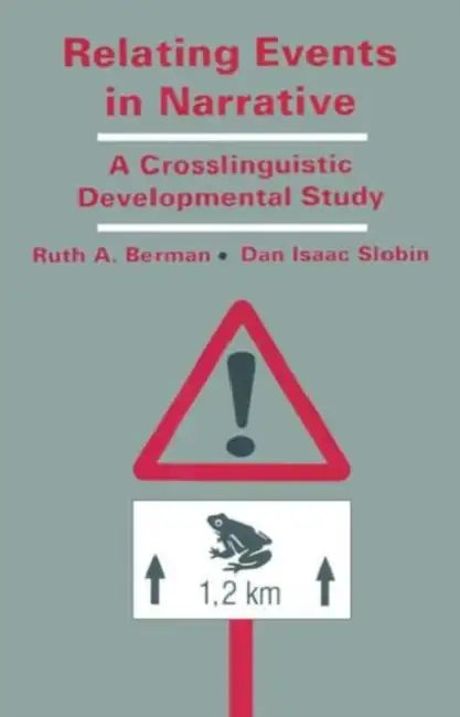 Relating Events in Narrative: A Crosslinguistic Developmental Study by Ruth A. Berman