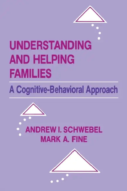 Understanding and Helping Families: A Cognitive-behavioral Approach by Andrew I. Schwebel, Mark A. Fine, Andrew Schwebel