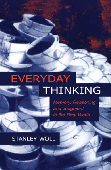 Everyday Thinking: Memory, Reasoning, and Judgment in the Real World by Stanley Woll