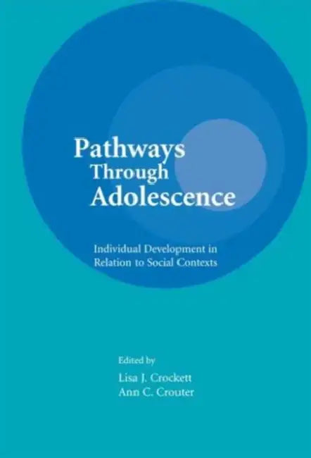 Pathways Through Adolescence: Individual Development in Relation to Social Contexts by Lisa J. Crockett, Ann C. Crouter