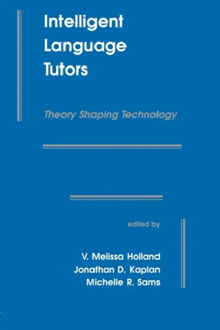 Intelligent Language Tutors: Theory Shaping Technology by V. Melissa Holland, Michelle R. Sams, Jonathan D. Kaplan