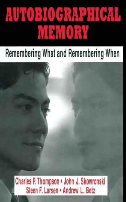 Autobiographical Memory: Remembering What and Remembering When by Charles P. Thompson, John J. Skowronski, Steen F. Larsen