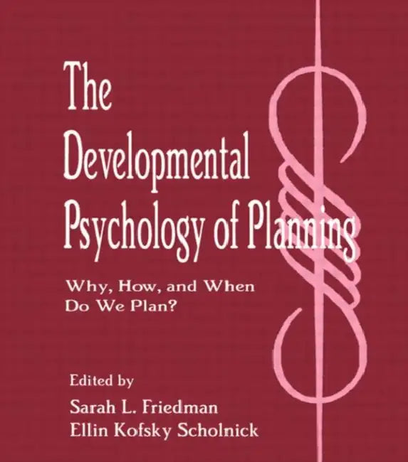 The Developmental Psychology of Planning: Why, How, and When Do We Plan? by Sarah L. Friedman