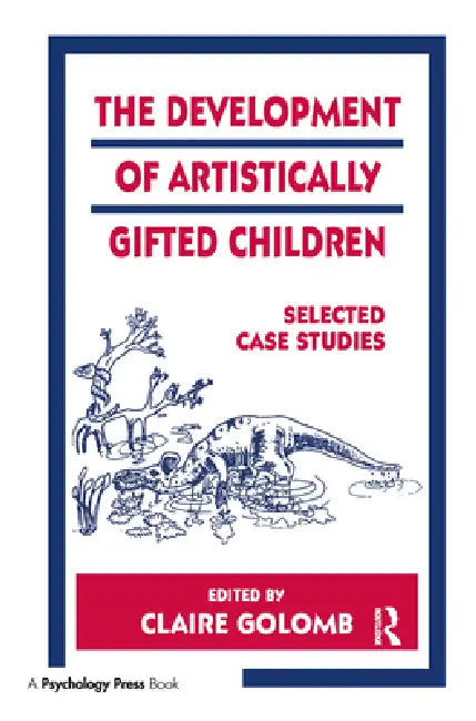 The Development of Artistically Gifted Children: Selected Case Studies by Claire Golomb