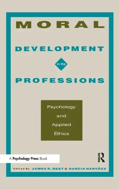Moral Development in the Professions: Psychology and Applied Ethics by James R. Rest, Darcia Narv Ez