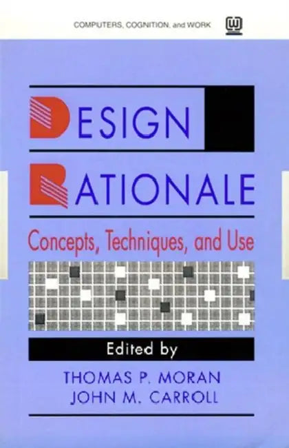 Design Rationale: Concepts, Techniques, and Use by Thomas P. Moran