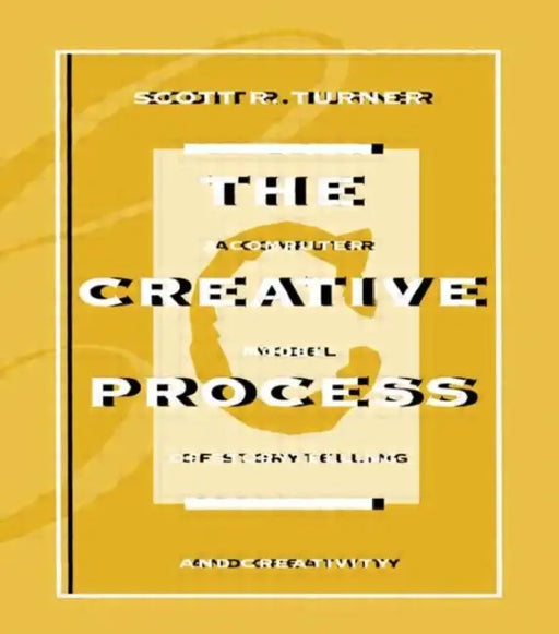 The Creative Process: A Computer Model of Storytelling and Creativity by Scott R. Turner