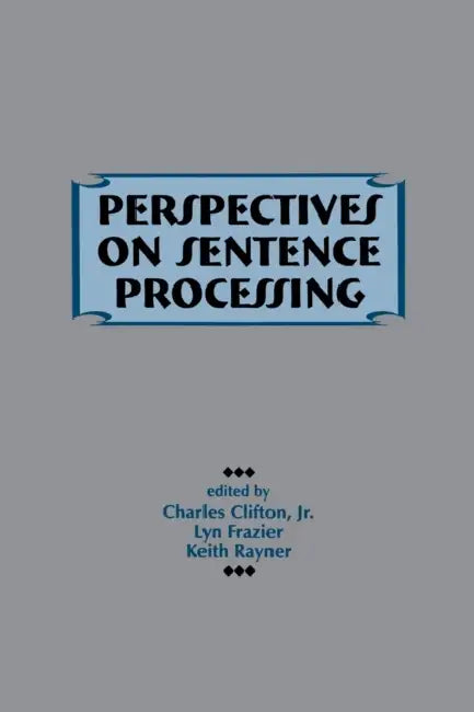 Perspectives on Sentence Processing by Charles Clifton Jr, Lyn Frazier, Keith Rayner