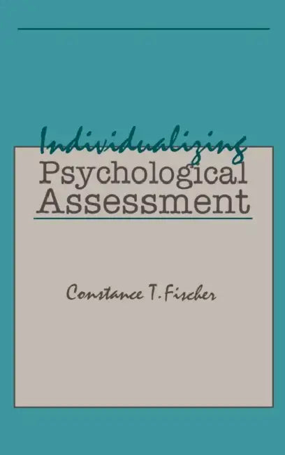 Individualizing Psychological Assessment: A Collaborative and Therapeutic Approach by Constance T. Fischer