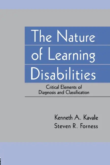 The Nature of Learning Disabilities: Critical Elements of Diagnosis and Classification by Kenneth A. Kavale, Steven R. Forness