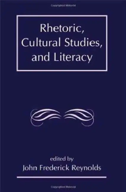 Rhetoric, Cultural Studies, and Literacy: Selected Papers From the 1994 Conference of the Rhetoric Society of America by J. Frederick Reynolds