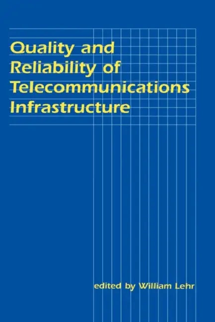 Quality and Reliability of Telecommunications Infrastructure by William H. Lehr
