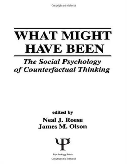 What Might Have Been: The Social Psychology Of Counterfactual Thinking by Neal J. Roese