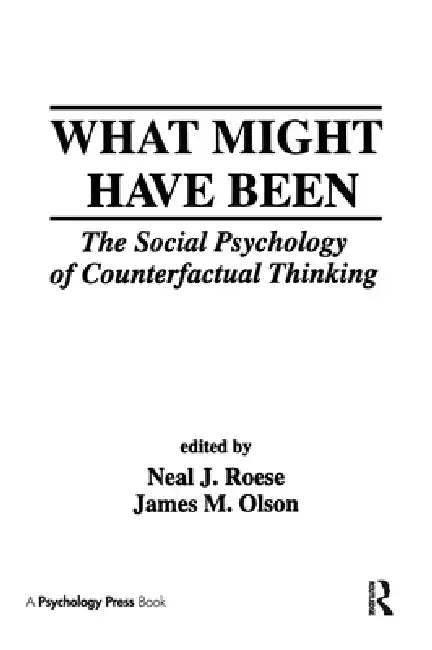 What Might Have Been: The Social Psychology Of Counterfactual Thinking by Neal J. Roese