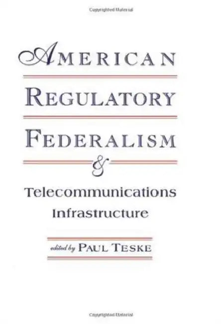 American Regulatory Federalism and Telecommunications Infrastructure by Paul Eric Teske