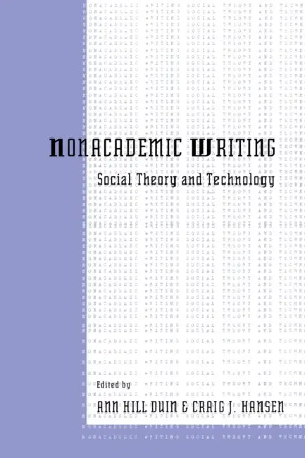 Nonacademic Writing: Social Theory and Technology by Ann Hill Duin, Craig J. Hansen