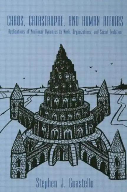 Chaos, Catastrophe, and Human Affairs: Applications of Nonlinear Dynamics to Work, Organizations, and Social Evolution by Stephen J. Guastello
