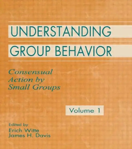 Understanding Group Behavior:: Consensual Action By Small Groups by Erich H. Witte