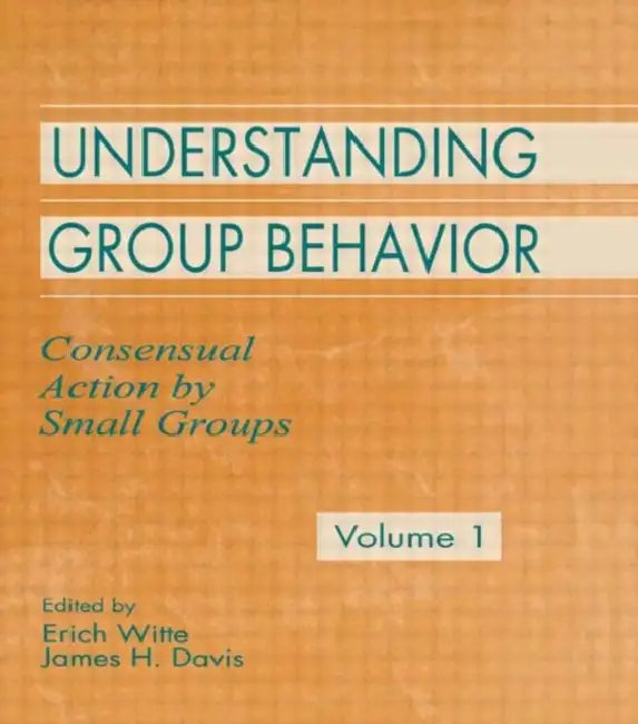Understanding Group Behavior:: Consensual Action By Small Groups by Erich H. Witte